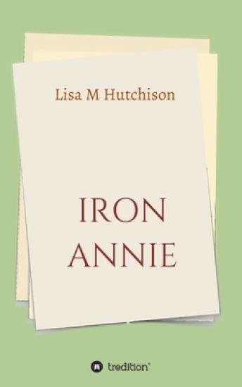 Iron Annie: Eine unglaubliche Lebensgeschichte