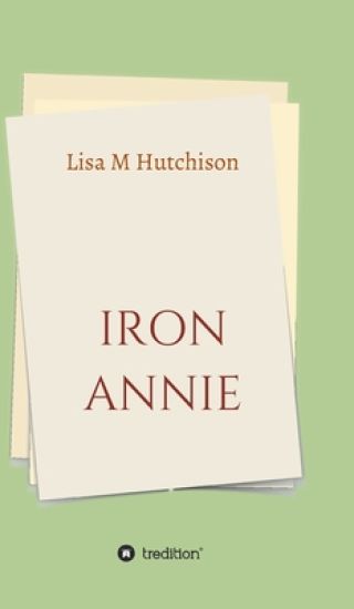 Iron Annie: Eine unglaubliche Lebensgeschichte