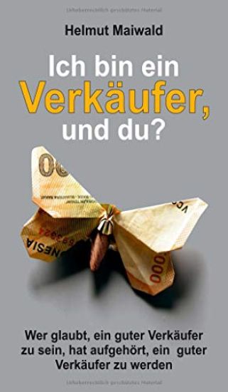 Ich bin ein Verkäufer, und du?: Wer glaubt, ein guter Verkäufer zu sein, hat aufgehört, ein guter Verkäufer zu werden