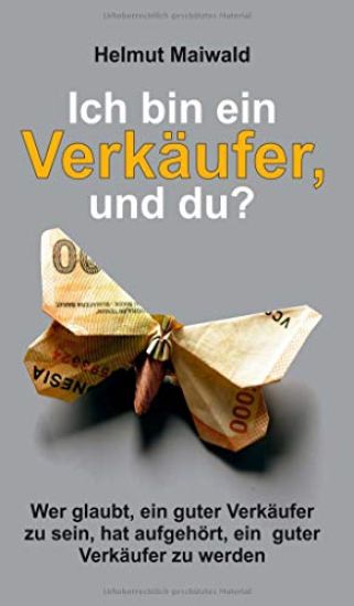 Ich bin ein Verkäufer, und du?: Wer glaubt, ein guter Verkäufer zu sein, hat aufgehört, ein guter Verkäufer zu werden