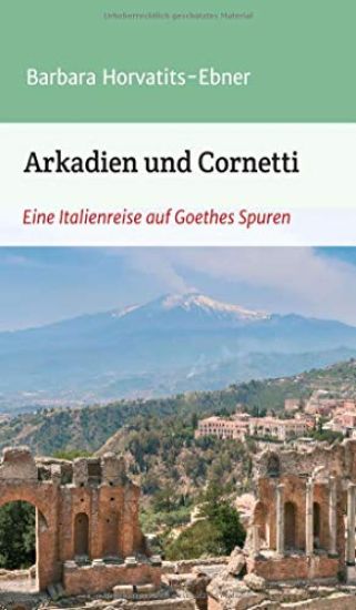 Arkadien und Cornetti: Eine Italienreise auf Goethes Spuren