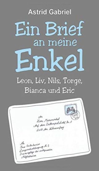 Ein Brief an meine Enkel: Leon, Liv, Nils, Torge, Bianca und Eric