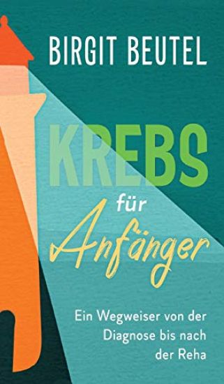 Krebs für Anfänger: Ein Wegweiser von der Diagnose bis nach der Reha