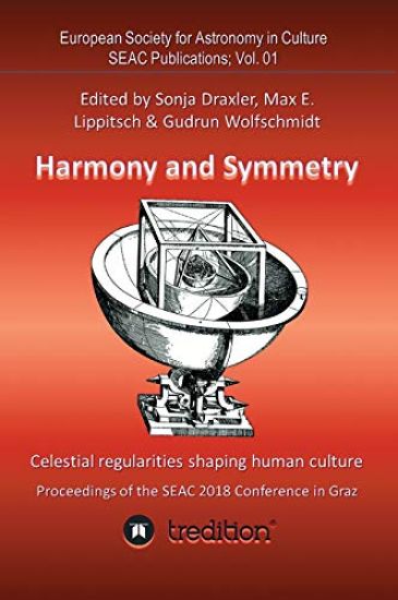 Harmony and Symmetry. Celestial regularities shaping human culture.: Proceedings of the SEAC 2018 Conference in Graz. Edited by Sonja Draxler, Max E.