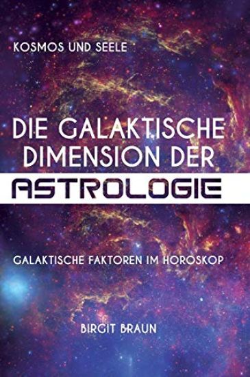 Die galaktische Dimension der Astrologie: Galaktische Faktoren im Horoskop