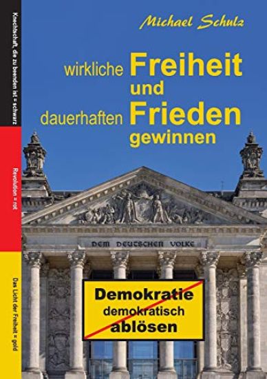 Wirkliche Freiheit und dauerhaften Frieden gewinnen: Demokratie demokratisch ablösen