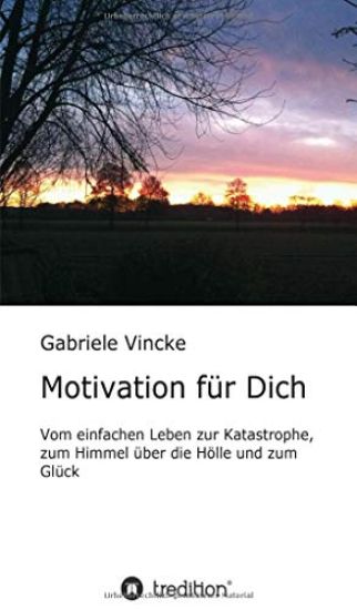Motivation für Dich: Vom einfachen Leben zur Katastrophe, zum Himmel über die Hölle und zum Glück