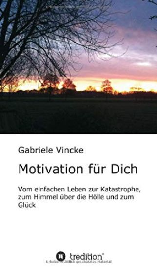 Motivation für Dich: Vom einfachen Leben zur Katastrophe, zum Himmel über die Hölle und zum Glück