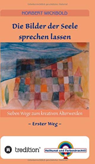 Sieben Wege zum kreativen Älterwerden 1: Die Bilder der Seele sprechen lassen