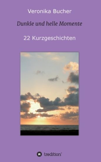 Dunkle und helle Momente: 22 Kurzgeschichten
