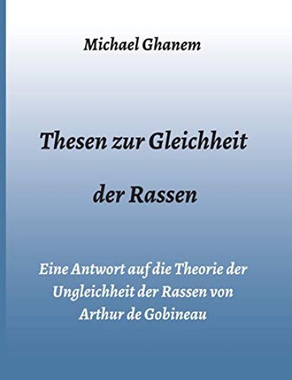 Thesen zur Gleichheit der Rassen: Eine Antwort auf die Theorie der Ungleichheit der Rassen von Arthur de Gobineau