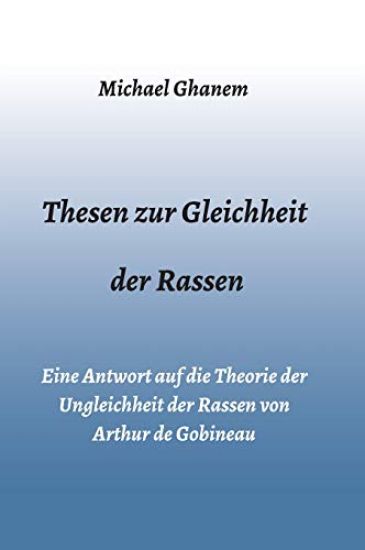 Thesen zur Gleichheit der Rassen: Eine Antwort auf die Theorie der Ungleichheit der Rassen von Arthur de Gobineau