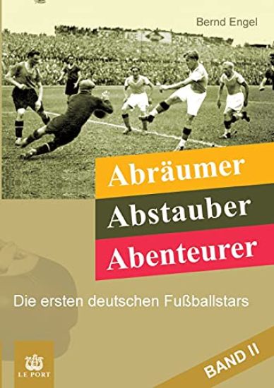 Abräumer, Abstauber, Abenteurer. Band II: Die ersten deutschen Fußballstars