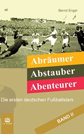 Abräumer, Abstauber, Abenteurer. Band II: Die ersten deutschen Fußballstars