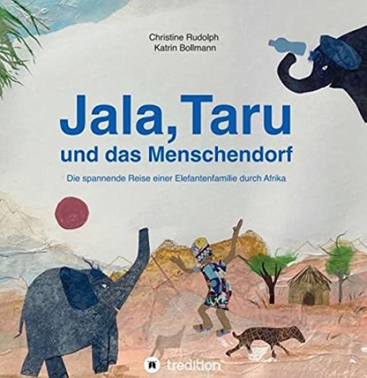 Jala, Taru und das Menschendorf: Die spannende Reise einer Elefantenfamilie durch Afrika