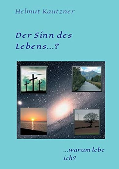 Der Sinn des Lebens ...?: ... warum lebe ich?