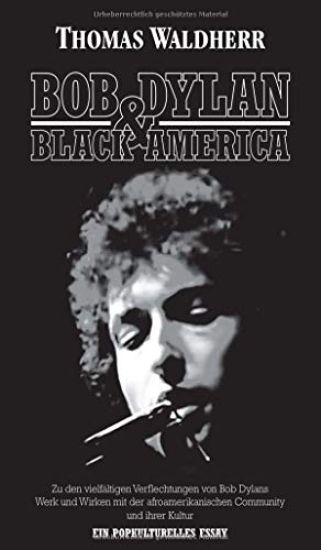 Bob Dylan & Black America: Zu den vielfältigen Verflechtungen von Bob Dylans Werk und Wirken mit der afroamerikanischen Community und ihrer Kultu