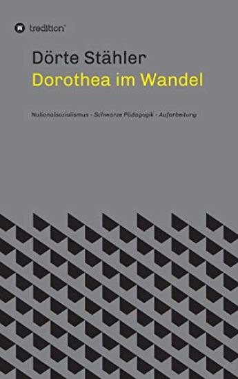 Dorothea im Wandel: Nationalsozialismus - Schwarze Pädagogik - Aufarbeitung