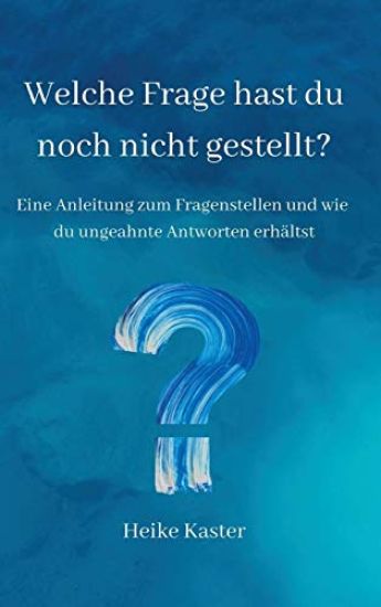 Welche Frage hast du noch nicht gestellt?: Eine Anleitung zum Fragen stellen und wie du ungeahnte Antworte erhältst