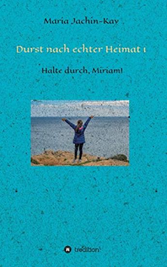 Durst nach echter Heimat 1: Halte durch, Miriam!