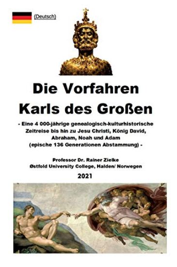 Die Vorfahren Karls des Großen: Eine 4 000-jährige genealogisch-kulturhistorische Zeitreise bis hin zu Jesu Christi, König David, Abraham, Noah und Ad