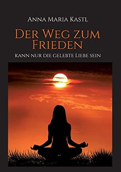 Der Weg zum Frieden - kann nur die gelebte Liebe sein