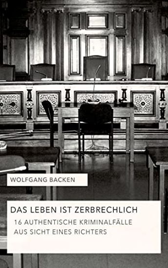 Das Leben ist zerbrechlich Teil 1: 16 authentische Kriminalfälle aus Sicht eines Richters