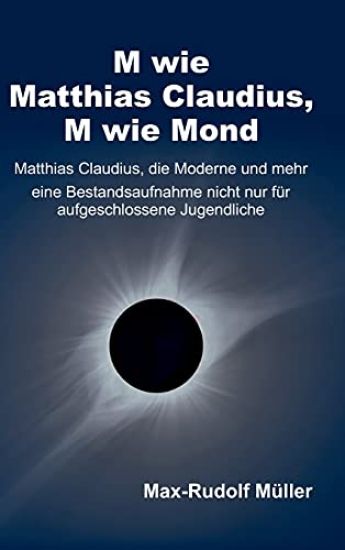 M wie Matthias Claudius, M wie Mond: Matthias Claudius, die Moderne und mehr - eine Bestandsaufnahme nicht nur für aufgeschlossene Jugendliche