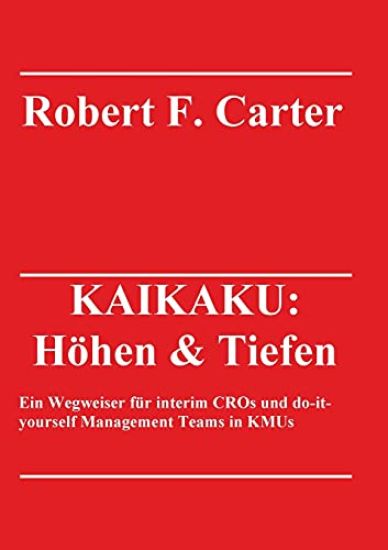 Kaikaku: Höhen & Tiefen: Ein Wegweiser für interim CROs und do-it-yourself Management Teams in KMUs