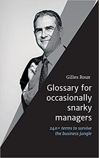 Glossary for occasionally snarky managers: 240+ terms, quotes and recommendations to survive the business jungle