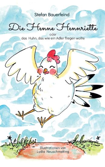 Die Henne Hennriette: oder das Huhn das wie ein Adler fliegen wollte!