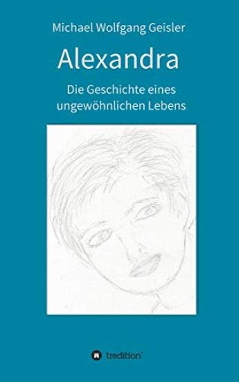 Alexandra - die Geschichte eines ungewöhnlichen Lebens