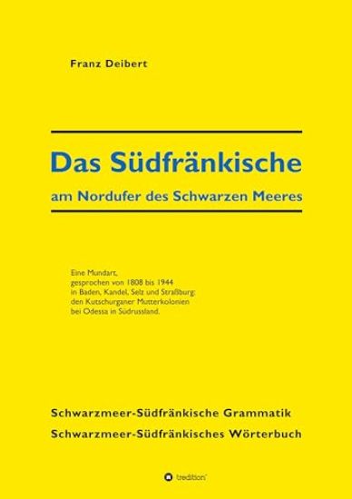 Das Südfränkische am Nordufer des Schwarzen Meeres: Eine Mundart, gesprochen von 1808 bis 1944 in Baden, Kandel, Selz und Straßburg: den Kutschurganer