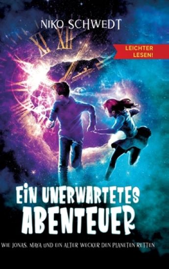 Ein unerwartetes Abenteuer - Leichter lesen: Wie Jonas, Maya und ein alter Wecker den Planeten retten
