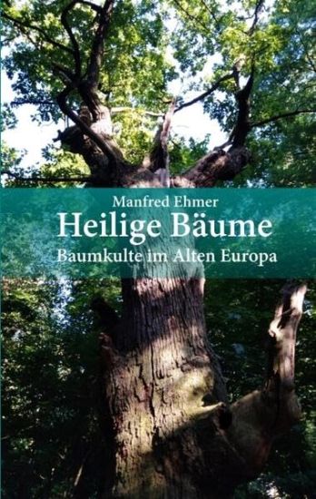 Heilige Bäume: Baumkulte im Alten Europa