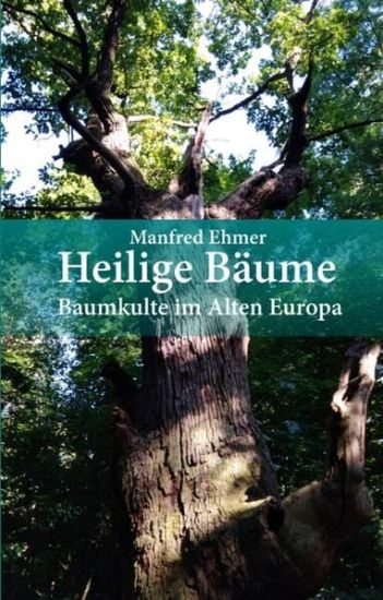 Heilige Bäume: Baumkulte im Alten Europa