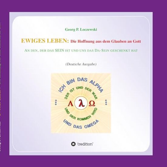 Ewiges Leben: Die Hoffnung aus dem Glauben an Gott: An den, der DAS SEIN IST und uns das DA-SEIN geschenkt hat