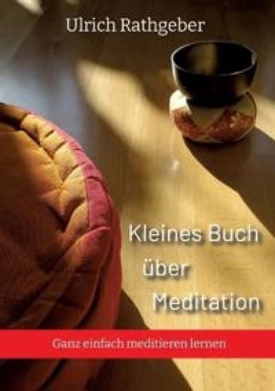 Kleines Buch über Meditation: Ganz einfach meditieren lernen