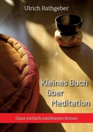 Kleines Buch über Meditation: Ganz einfach meditieren lernen