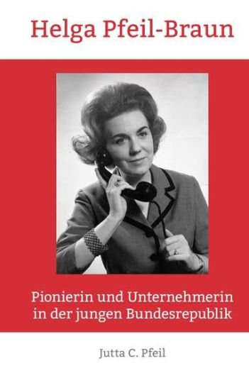 Helga Pfeil-Braun: Pionierin und Unternehmerin in der jungen Bundesrepublik