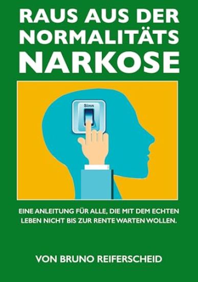 Raus aus der Normalitätsnarkose: Für alle, die mit dem echten Leben nicht bis zur Rente warten wollen.