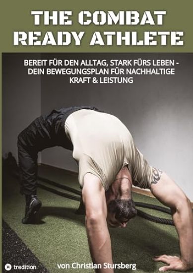 The Combat Ready Athlete: Bereit für den Alltag, stark fürs Leben - Dein Bewegungsplan für nachhaltige Kraft & Leistung