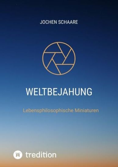 Weltbejahung: Lebensphilosophische Miniaturen