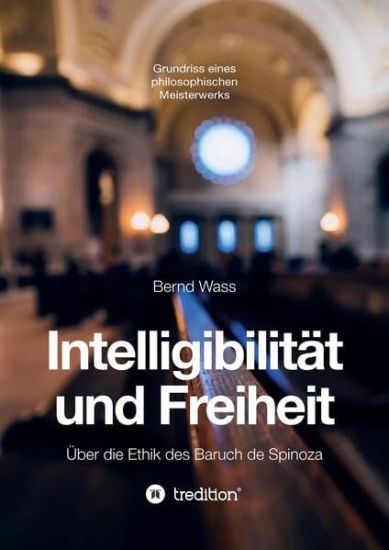 Intelligibilität und Freiheit: Über die Ethik des Baruch de Spinoza