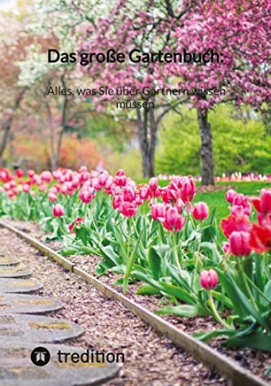 Das große Gartenbuch: Alles, was Sie über Gärtnern wissen müssen