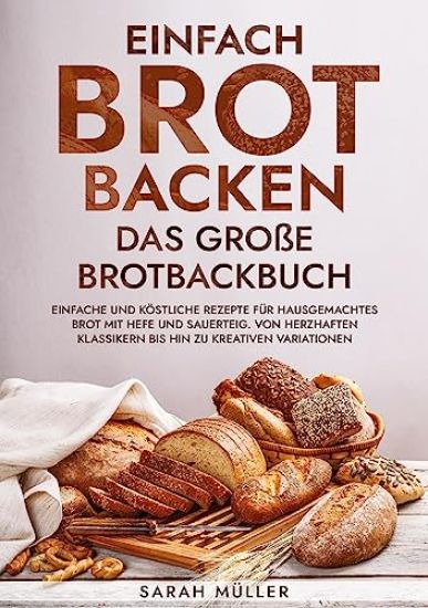 Einfach Brot Backen - Das große Brotbackbuch