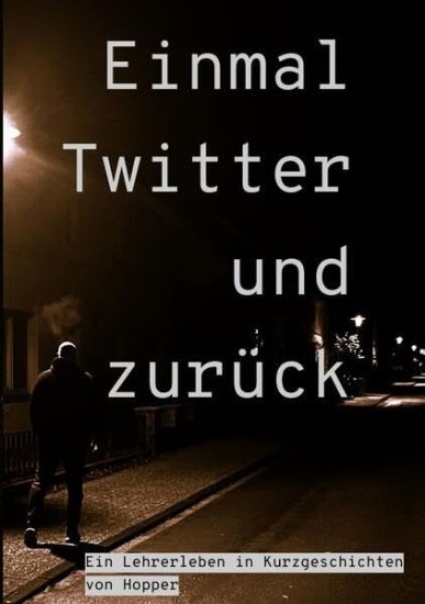 Einmal Twitter und zurück: ein Lehrer-Leben in Kurzgeschichten
