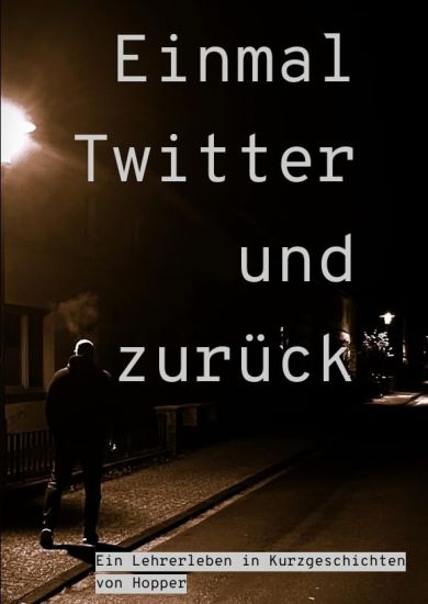 Einmal Twitter und zurück: ein Lehrer-Leben in Kurzgeschichten