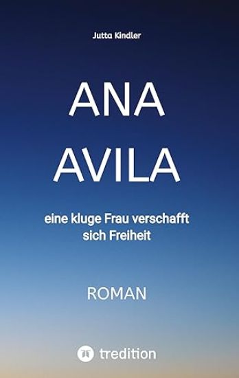 Ana Avila: eine kluge Frau verschafft sich Freiheit