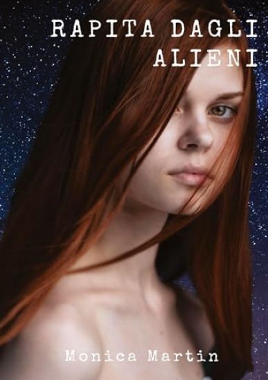 Rapita dagli Alieni: Un romanzo fantascientifico - Sotto il Cielo Stellato: Rapimenti, Battaglie Intergalattiche e Speranza nell'Infinito Spazio